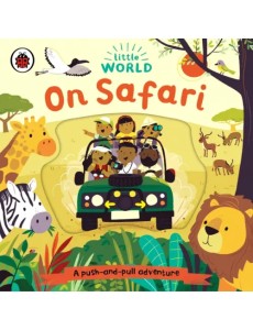 Little World: On Safari. A Push and Pull Board Book Little World: On Safari. A Push and Pull Board Book