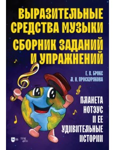 Выразительные средства музыки. Сборник заданий и упражнений. Планета Нотэус и ее удивительные истори Выразительные средства музыки. Сборник заданий и упражнений. Планета Нотэус и ее удивительные истори