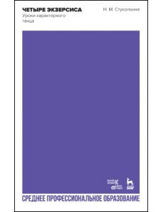 Четыре экзерсиса. Уроки характерного танца. Учебное пособие для СПО