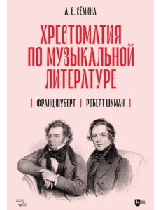 Хрестоматия по музыкальной литературе. Франц Шуберт. Роберт Шуман. Учебное пособие Хрестоматия по музыкальной литературе. Франц Шуберт. Роберт Шуман. Учебное пособие