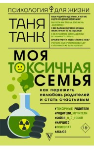 Моя токсичная семья. Как пережить нелюбовь родителей и стать счастливым