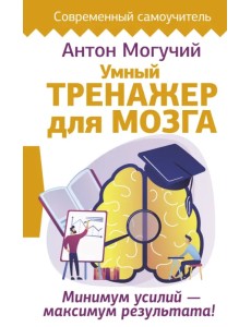 Умный тренажер для мозга. Минимум усилий – максимум результата! Умный тренажер для мозга. Минимум усилий – максимум результата!