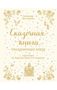 Сказочная книга праздничных блюд. Под истории Ш.Перро, бр.Гримм, Г.Х.Андерсена