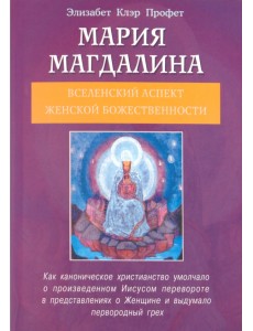 Мария Магдалина. Вселенский аспект женской Божественности