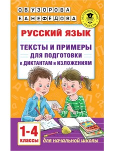 Русский язык. 1-4 классы. Тексты и примеры для подготовки к диктантам и изложениями