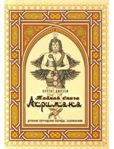 Тайная книга Ахримана. Древние персидские обряды, заклинания