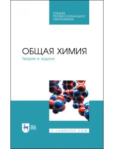Общая химия. Теория и задачи. Учебное пособие. СПО Общая химия. Теория и задачи. Учебное пособие. СПО