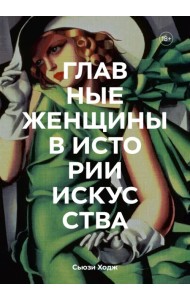 Главные женщины в истории искусства. Ключевые работы, темы, направления, достижения