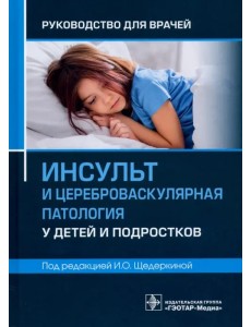 Инсульт и цереброваскулярная патология у детей и подростков. Руководство для врачей Инсульт и цереброваскулярная патология у детей и подростков. Руководство для врачей