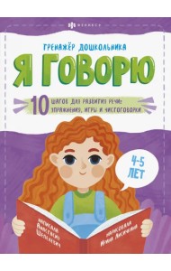 Я говорю. 10 шагов для развития речи: упражнения, игры и чистоговорки. Для детей 4-5 лет