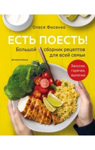 Есть поесть! Большой сборник рецептов для всей семьи. Закуски, горячее, выпечка