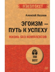 Эгоизм - путь к успеху. Жизнь без комплексов