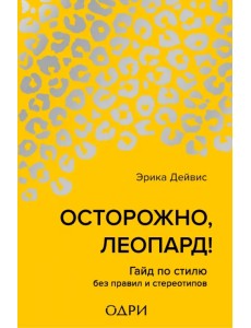 Осторожно, леопард! Гайд по стилю без правил и стереотипов Осторожно, леопард! Гайд по стилю без правил и стереотипов
