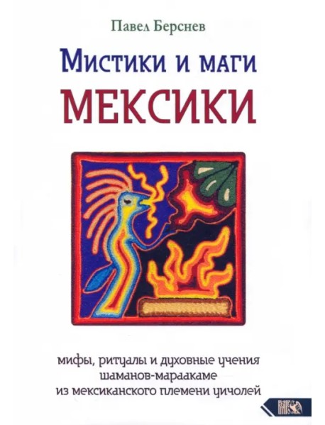 Мистики и маги Мексики. Мифы, ритуалы и духовные учения шаманов-мараакаме из мексиканского племени