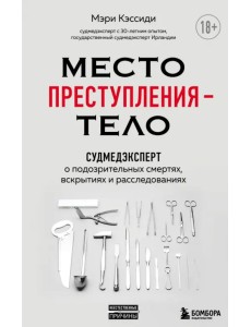 Место преступления – тело. Судмедэксперт о подозрительных смертях, вскрытиях и расследованиях