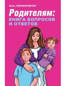 Родителям. Книга вопросов и ответов. Что делать, чтобы дети хотели учиться, умели дружить Родителям. Книга вопросов и ответов. Что делать, чтобы дети хотели учиться, умели дружить