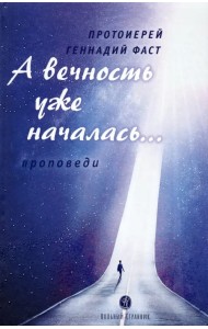 А вечность уже началась… Проповеди