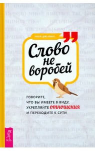 Слово не воробей. Говорите, что вы имеете в виду, укрепляйте отношения и переходите к сути