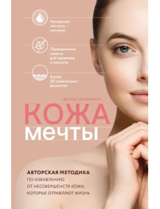 Кожа мечты. Авторская методика по избавлению от несовершенств кожи, которые отравляют жизнь Кожа мечты. Авторская методика по избавлению от несовершенств кожи, которые отравляют жизнь