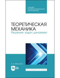 Теоретическая механика. Решение задач динамики. Учебное пособие для СПО