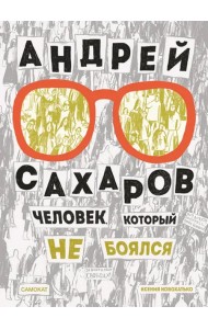 Андрей Сахаров. Человек, который не боялся