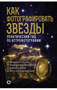 Как фотографировать звезды. Практический гид по астрофотографии