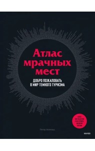 Атлас мрачных мест. Добро пожаловать в мир темного туризма