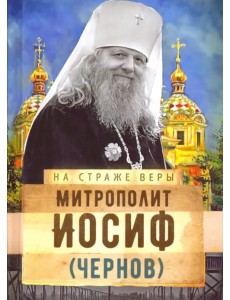 На страже Веры. Митрополит Иосиф (Чернов)