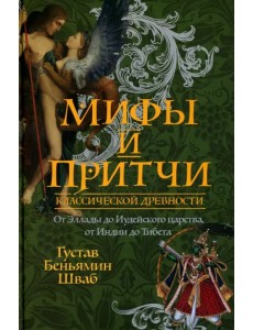 Мифы и притчи классической древности. От Эллады до Иудейского царства, от Индии до Тибета