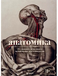 Анатомика. От ужасного до великого. Человеческое тело в искусстве Анатомика. От ужасного до великого. Человеческое тело в искусстве