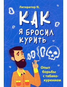 Как я бросил курить. Опыт борьбы с табакокурением Как я бросил курить. Опыт борьбы с табакокурением