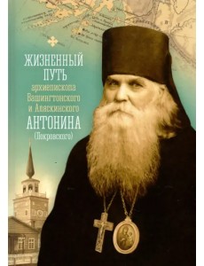Жизненный путь архиепископа Вашингтонского и Аляскинского Антонина (Покровского)