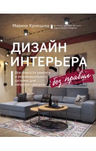 Дизайн интерьера без правил. Все тонкости ремонта и индивидуального дизайна для непрофессионалов