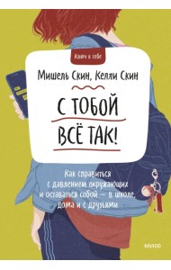 С тобой все так! Как справиться с давлением окружающих и оставаться собой - в школе, дома