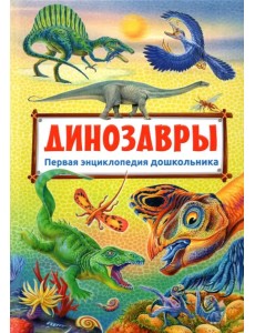 Первая энциклопедия дошкольника. Динозавры Первая энциклопедия дошкольника. Динозавры