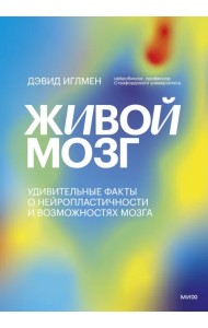 Живой мозг. Удивительные факты о нейропластичности и возможностях мозга