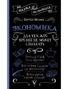 Экономика. Для тех, кто про нее не может слышать Экономика. Для тех, кто про нее не может слышать