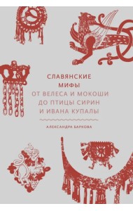 Славянские мифы. От Велеса и Мокоши до птицы Сирин и Ивана Купалы