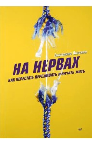 На нервах. Как перестать переживать и начать жить