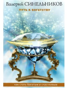 Путь к богатству. Как стать и богатым, и счастливым