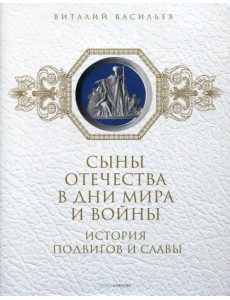 Сыны Отечества в дни мира и войны. История подвигов и славы. Книга 2 Сыны Отечества в дни мира и войны. История подвигов и славы. Книга 2