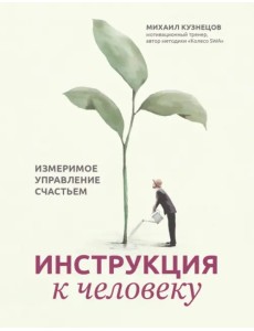Инструкция к человеку. Измеримое управление счастьем