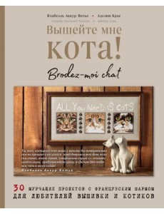 Вышейте мне кота! 30 мурчащих проектов с французским шармом для любителей вышивки и котиков