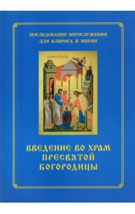 Введение во храм Пресвятой Богородицы. Последование Богослужения наряду. Для клироса и мирян