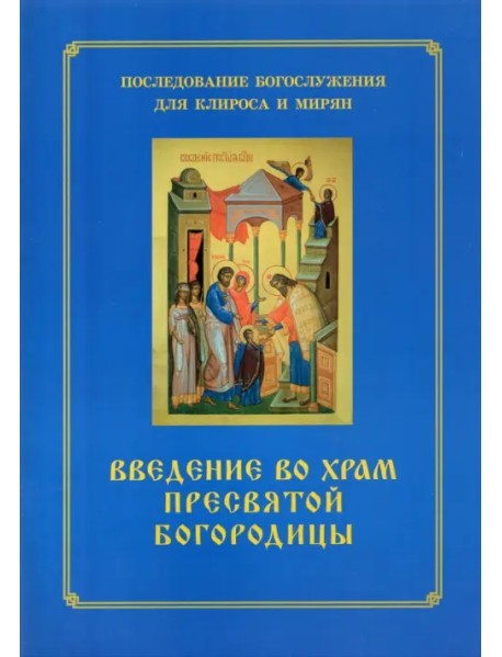 Введение во храм Пресвятой Богородицы. Последование Богослужения наряду. Для клироса и мирян