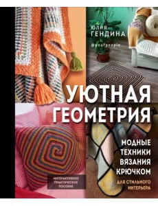 Уютная геометрия. Модные техники вязания крючком для стильного интерьера