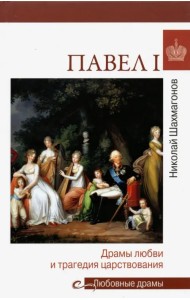 Павел I. Драмы любви и трагедия царствования
