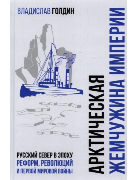 Арктическая жемчужина империи. Русский Север в эпоху реформ, революций и Первой мировой войны