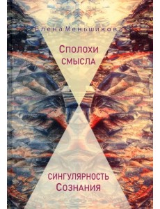 Сполохи смысла. Сингулярность Сознания