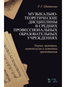 Музыкально-теоретические дисциплины в СПО учреждениях. Теория, практика, методология и методика Музыкально-теоретические дисциплины в СПО учреждениях. Теория, практика, методология и методика